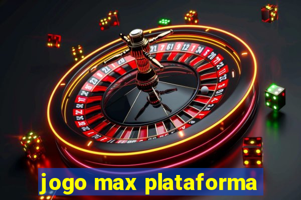 jogo max plataforma